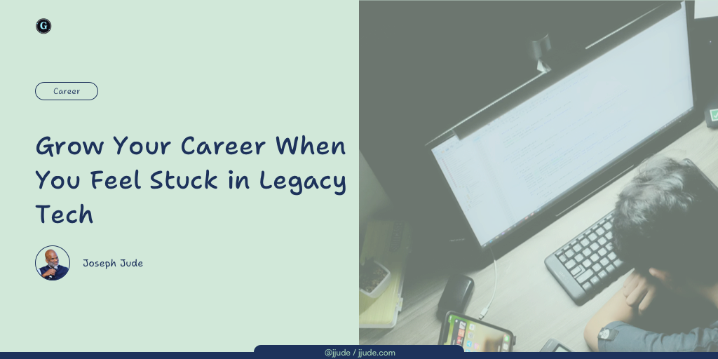 Grow Your Career When You Feel Stuck in Legacy Tech Grow Your Career When You Feel Stuck in Legacy Tech