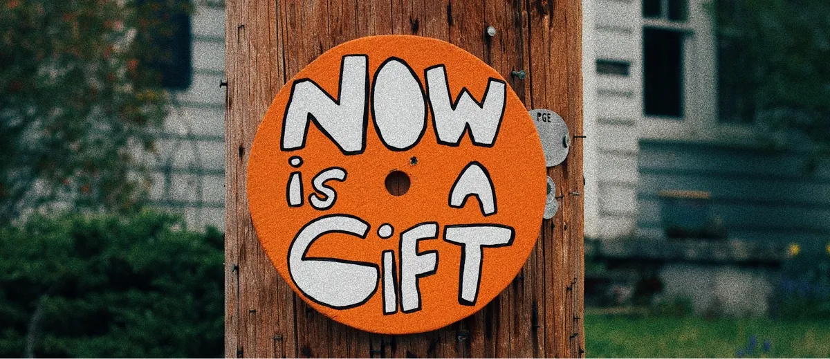 "Now is a gift"